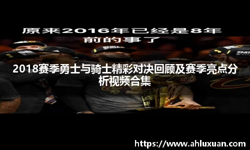 2018赛季勇士与骑士精彩对决回顾及赛季亮点分析视频合集