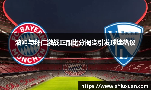波鸿与拜仁激战正酣比分揭晓引发球迷热议