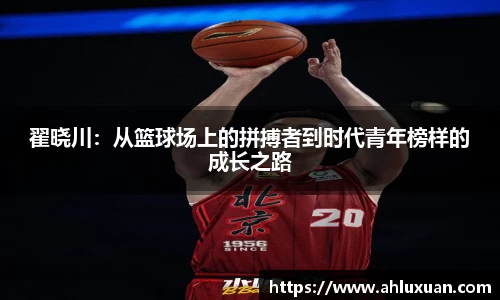 翟晓川：从篮球场上的拼搏者到时代青年榜样的成长之路