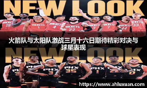 火箭队与太阳队激战三月十六日期待精彩对决与球星表现