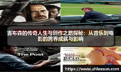 吉布森的传奇人生与创作之路探秘：从音乐到电影的跨界成就与影响
